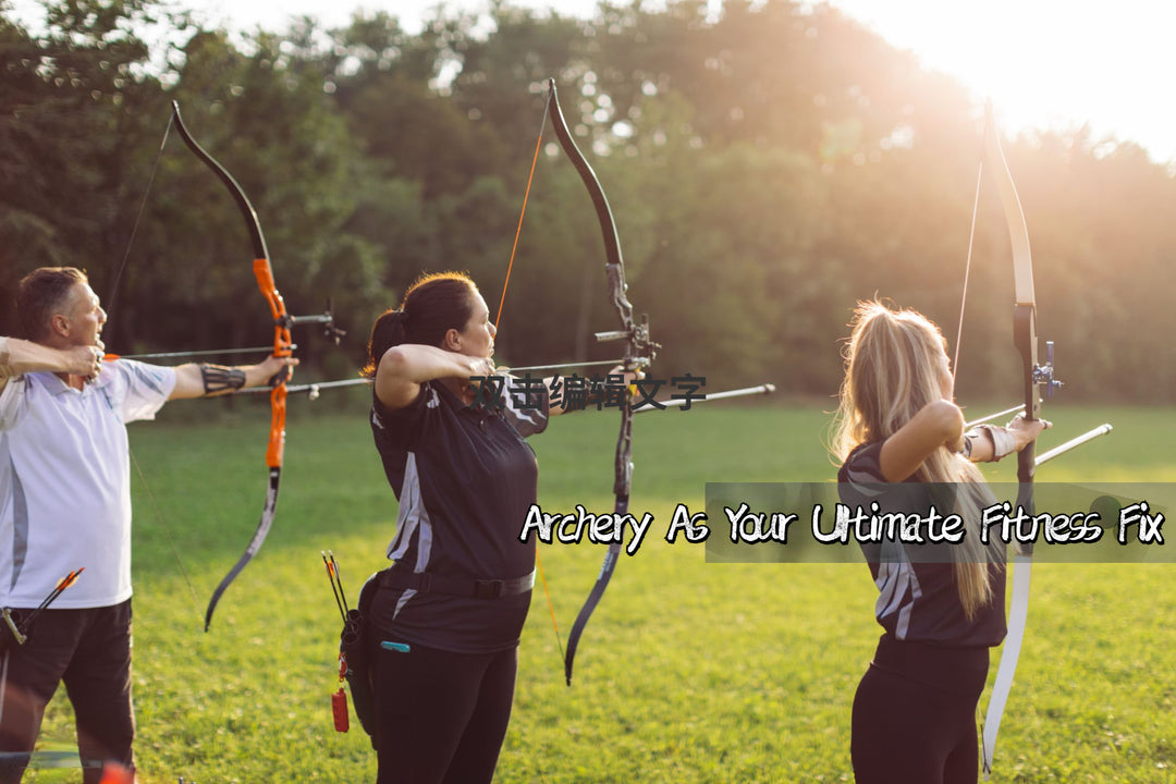 Archery As Your Ultimate Fitness Fix!